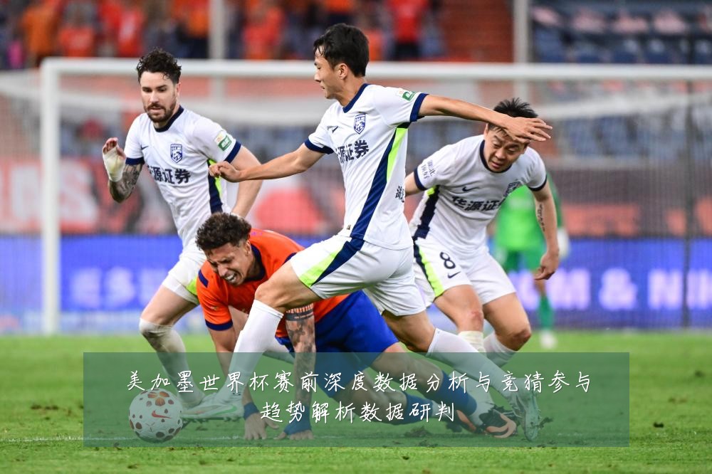 美加墨世界杯赛前深度数据分析与竞猜参与趋势解析数据研判