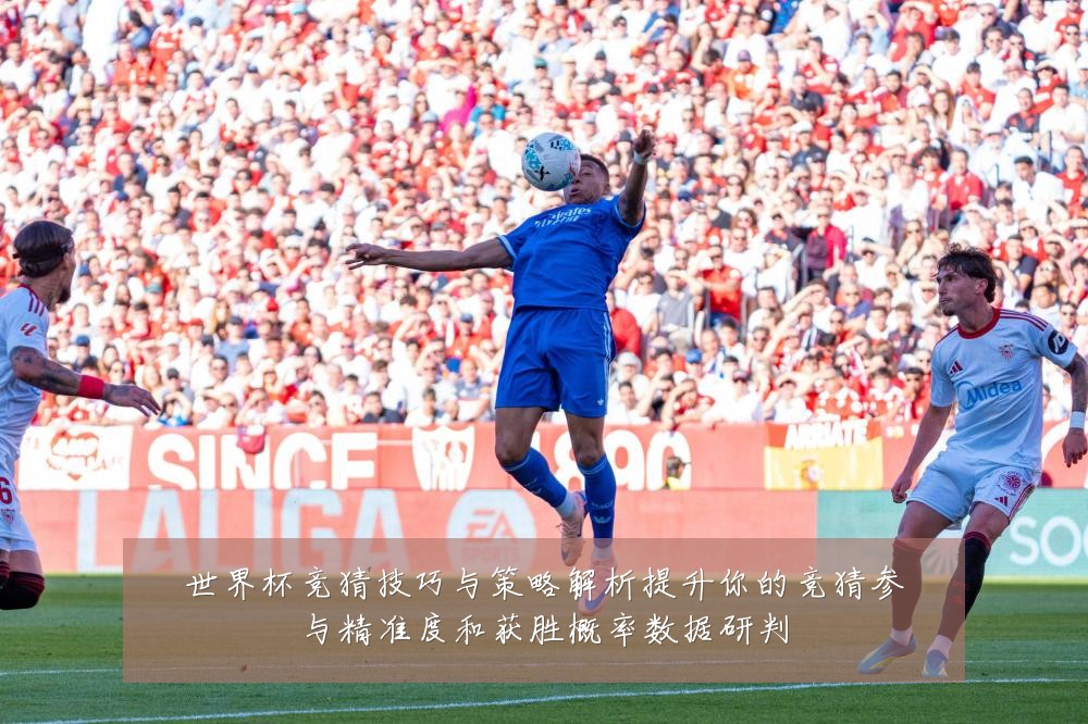 世界杯竞猜技巧与策略解析提升你的竞猜参与精准度和获胜概率数据研判