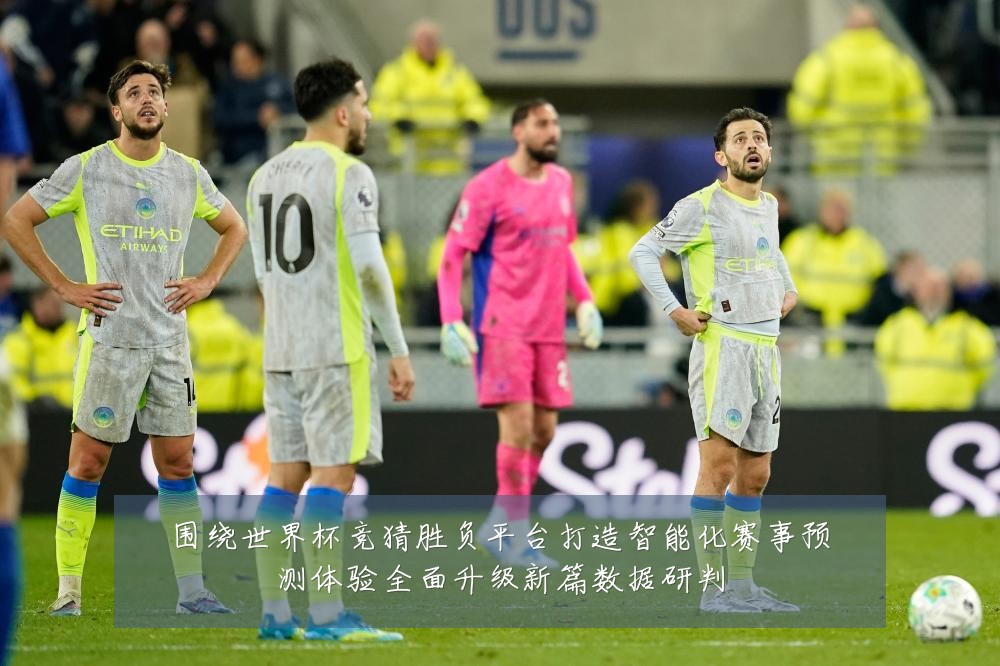 围绕世界杯竞猜胜负平台打造智能化赛事预测体验全面升级新篇数据研判