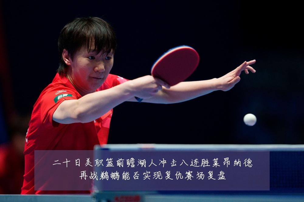 二十日美职篮前瞻湖人冲击八连胜莱昂纳德再战鹈鹕能否实现复仇赛场复盘